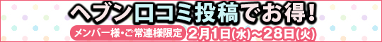 メンバー様・常連様限定/ヘブン口コミ投稿でお得!